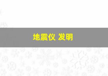 地震仪 发明